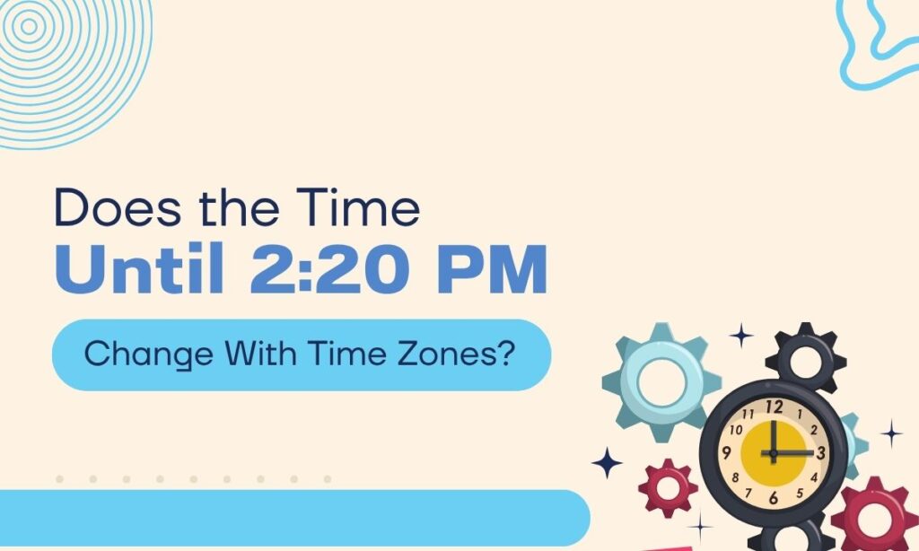 does-the-time-until-220-pm-change-with-time-zones